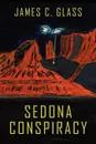 Sedona Conspiracy. A Science Fiction Novel - James C. Glass