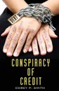 Conspiracy of Credit - Corey P. Smith