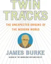 Twin Tracks. The Unexpected Origins of the Modern World - James Burke