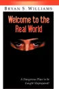 Welcome to the Real World. A Dangerous Place to Be Caught Unprepared - Brian Scott Williams