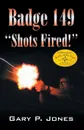 Badge 149. Shots Fired! - Gary P. Jones