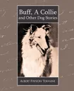 Buff, a Collie and Other Dog Stories - Albert Payson Terhune, Payson Terhune Albert Payson Terhune, Albert Payson Terhune