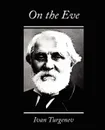 On the Eve - Ivan Sergeevich Turgenev, Ivan Turgenev (Translated by Constance G