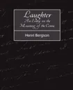 Laughter. An Essay on the Meaning of the Comic - Bergson Henri Bergson, Henri Bergson