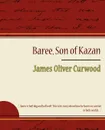 Baree, Son of Kazan - Oliver Curwood James Oliver Curwood, James Oliver Curwood