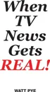 When TV News Gets REAL! - Watt Pye