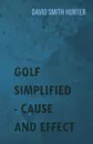 Golf Simplified - Cause And Effect - David Smith Hunter