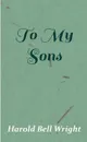 To My Sons - Harold Bell Wright