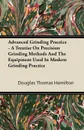 Advanced Grinding Practice - A Treatise On Precision Grinding Methods And The Equipment Used In Modern Grinding Practice - Douglas Thomas Hamilton