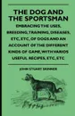 The Dog And The Sportsman - Embracing The Uses, Breeding, Training, Diseases, Etc., Etc., Of Dogs And An Account Of The Different Kinds Of Game, With Various Useful Recipes, Etc., Etc. - John Stuart Skinner