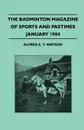 The Badminton Magazine Of Sports And Pastimes - January 1904 - Containing Chapters On. Famous Homes Of Sport, Golf, Quail Shooting In Egypt And Horse Racing - Alfred E. T. Watson