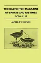The Badminton Magazine Of Sports And Pastimes - April 1903 - Containing Chapters On. Snipes And Their Cousins, Ballooning As A Pastime, The Coming Cricket Season And Angling On A Coracle - Alfred E. T. Watson