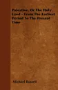 Palestine, Or The Holy Land - From The Earliest Period To The Present Time - Michael Russell
