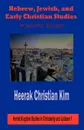 Hebrew, Jewish, and Early Christian Studies. Academic Essays - Heerak Christian Kim, H. C. Kim