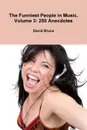 The Funniest People in Music, Volume 3. 250 Anecdotes - David Bruce