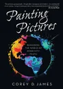 Painting Pictures. Reframing the World of Inner-City Youth - Corey D. James