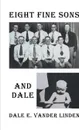 Eight Fine Sons-And Dale - Dale E. Vander Linden