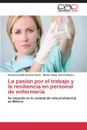 La pasion por el trabajo y la resiliencia en personal de enfermeria - Cazares Viera Carmen Lizeth, Garcia Rivera Blanca Rosa