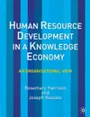 Human Resource Development in a Knowledge Economy. An Organizational View - Rosemary Harrison, Joseph Kessels