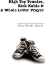 High Top Tennies, Rick Kahle and a Whole Lotta' Prayer - Kris Kellar Kahle