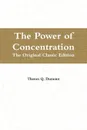 The Power of Concentration. The Original Classic Edition - Theron Q. Dumont