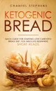 Ketogenic Bread. Quick Guide for Starting Low Carb Keto Bread Diet. For Absolute Beginners. Short Reads. - Chantel Stephens