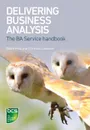 Delivering Business Analysis. The Ba Service handbook - Debra Paul, Christina Lovelock