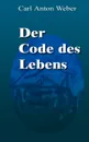 Der Code des Lebens - Carl Anton Weber