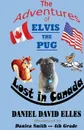 The Adventures of Elvis the Pug. Lost in Canada - Daniel David Elles