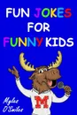 Fun Jokes for Funny Kids. Jokes, riddles and brain-teasers for kids 6-10 - Myles O'Smiles
