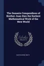 The Sumario Compendioso of Brother Juan Diez the Earliest Mathematical Work of the New World - David Eugene Smith