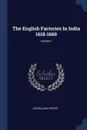 The English Factories In India 1618-1669; Volume 1 - Sir William Foster