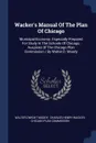 Wacker's Manual Of The Plan Of Chicago. Municipal Economy. Especially Prepared For Study In The Schools Of Chicago, Auspices Of The Chicago Plan Commission / By Walter D. Moody - Walter Dwight Moody
