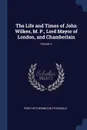 The Life and Times of John Wilkes, M. P., Lord Mayor of London, and Chamberlain; Volume 2 - Percy Hetherington Fitzgerald