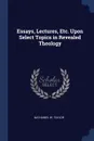 Essays, Lectures, Etc. Upon Select Topics in Revealed Theology - Nathaniel W. Taylor