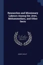 Researches and Missionary Labours Among the Jews, Mohammedans, and Other Sects - Joseph Wolff