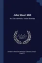 John Stuart Mill. His Life and Works. Twelve Sketches - Herbert Spencer, Frederic Harrison, Henry Fawcett