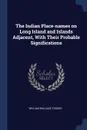 The Indian Place-names on Long Island and Islands Adjacent, With Their Probable Significations - William Wallace Tooker