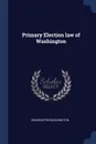 Primary Election law of Washington - Washington Washington