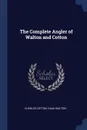 The Complete Angler of Walton and Cotton - Charles Cotton, Izaak Walton