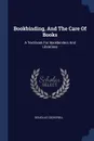 Bookbinding, And The Care Of Books. A Text-book For Bookbinders And Librarians - Douglas Cockerell