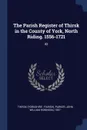 The Parish Register of Thirsk in the County of York, North Riding. 1556-1721. 42 - Thirsk Thirsk, John William Robinson Parker