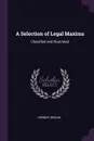 A Selection of Legal Maxims. Classified and Illustrated - Herbert Broom