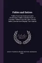 Fables and Satires. Fables From the Greek and Latin (Continued). Fables, Imitated From La Fontaine. Fables From the Latin, French, Italian, German and Original. Four Satires - Эзоп, Phaedrus, Brooke Boothby