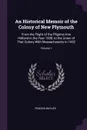 An Historical Memoir of the Colony of New Plymouth. From the Flight of the Pilgrims Into Holland in the Year 1608, to the Union of That Colony With Massachusetts in 1692; Volume 1 - Francis Baylies