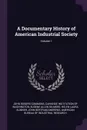 A Documentary History of American Industrial Society; Volume 1 - John Rogers Commons, Eugene Allen Gilmore