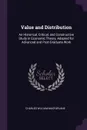 Value and Distribution. An Historical, Critical, and Constructive Study in Economic Theory, Adapted for Advanced and Post-Graduate Work - Charles William Macfarlane