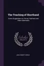 The Teaching of Shorthand. Some Suggestions to Young Teachers and Other Addresses - John Robert Gregg