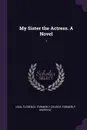 My Sister the Actress. A Novel. 1 - Florence Lean
