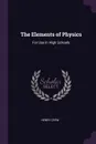 The Elements of Physics. For Use in High Schools - Henry Crew